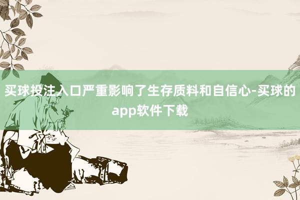 买球投注入口严重影响了生存质料和自信心-买球的app软件下载